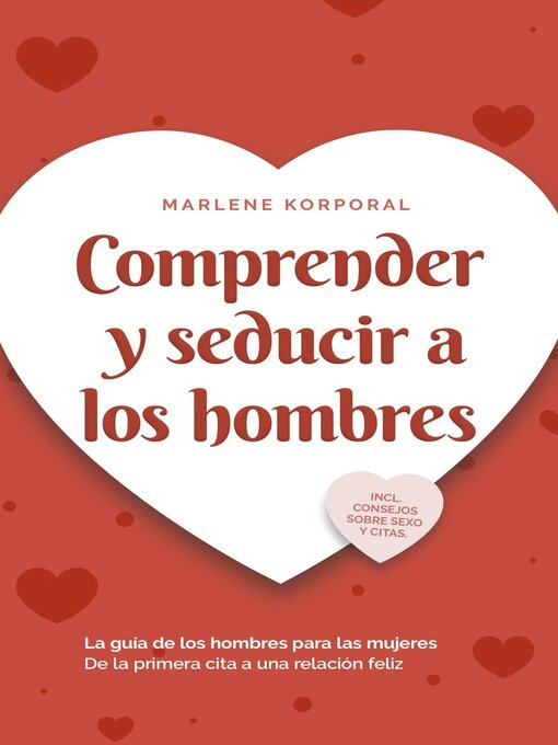 Title details for Comprender y seducir a los hombres La guía de los hombres para las mujeres De la primera cita a una relación feliz--incl. consejos sobre sexo y citas. by Marlene Korporal - Available